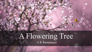 A Flowering Tree
- A K Ramanujan
 