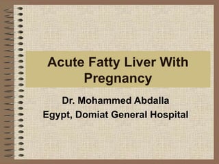 Acute Fatty Liver With Pregnancy Dr. Mohammed Abdalla Egypt, Domiat General Hospital 