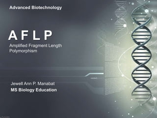 A F L P
Amplified Fragment Length
Polymorphism
Jewell Ann P. Manabat
MS Biology Education
Advanced Biotechnology
 