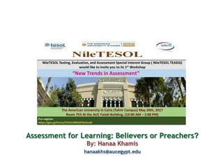 Assessment for Learning: Believers or Preachers?
By: Hanaa Khamis
hanaakhs@aucegypt.edu
 