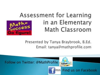 Presented by Tanya Braybrook, B.Ed.
                 Email: tanya@mathprofile.com



Follow on Twitter: @MathProfile

                                  Find us on Facebook
 
