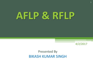 Presented By
BIKASH KUMAR SINGH
RAPD & RFLP
1
4/3/2017
 