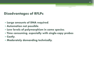 • Large amounts of DNA required.
• Automation not possible.
• Low levels of polymorphism in some species.
• Time consuming, especially with single-copy probes
• Costly.
• Moderately demanding technically.
Disadvantages of RFLPs
41
4/3/2017
 