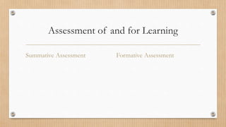 Assessment of and for Learning
Summative Assessment Formative Assessment
 