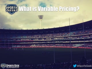 What is Variable Pricing?
SportsGeekhttp://sportsgeekhq.com
@SportsGeek
 