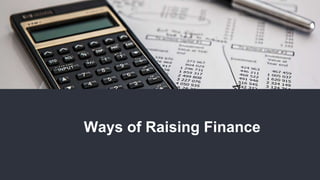 Ways of Raising Finance
 