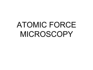 ATOMIC FORCE
MICROSCOPY
 