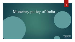 Monetary policy of India
PRESENTED BY:
Shadaf aman
PES1202202713
1
 