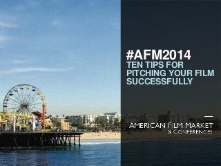 #AFM2014TEN TIPS FOR PITCHING YOUR FILM SUCCESSFULLY  