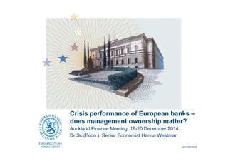 Unrestricted
Crisis performance of European banks –
does management ownership matter?
Auckland Finance Meeting, 18-20 December 2014
Dr.Sc.(Econ.), Senior Economist Hanna Westman
 
