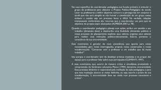 No caso específico do coordenador pedagógico, sua função primeira é articular o
grupo de professores para elaborar o Projeto Político-Pedagógico da escola.
Levar os professores a definir objetivos comuns e a persegui-los em conjunto é
tarefa que não será atingida se não houver a constituição de um grupo coeso,
embora a coesão seja um processo lento e difícil. Na verdade, relações
interpessoais confortáveis são recursos que o coordenador usa para que os
objetivos do projeto sejam alcançados (ALMEIDA,2001,p. 78).
Quando o coordenador pedagógico planeja suas ações, atribui um sentido a seu
trabalho (dimensão ética) e destina-lhe uma finalidade (dimensão política) e
nesse processo de planejamento explicita seus valores, organiza seus saberes
para realizar suas intenções político-educacionais. Exerce, portanto a
consciência de sua sincronicidade.
Esse movimento é gerador de nova consciência, que aponta para novas
necessidades, gera novas interrogações, propicia novas construções e novas
transformações. “Conversar com o professor é um trabalho que dá muito
trabalho!”.
Isto porque o coordenador tem de desalojar práticas instaladas e se propor dar
espaço para o professor falar sobre suas percepções(CLEMENTI,1997).
A esse movimento, que ocorre de maneira crítica e simultânea produzindo a
compreensão do fenômeno educativo, Placco (1994) denomina sincronicidade.
Esse processo dinâmico é responsável pela mediação da ação pedagógica, e para
que essa mediação alcance as metas definidas, ou seja, assuma a práxis de sua
transformação, “a sincronicidade deve ser vivida num processo consciente e
crítico”.
 
