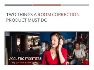 TWOTHINGS A ROOM CORRECTION
PRODUCT MUST DO
http://www.acousticfrontiers.com/
 