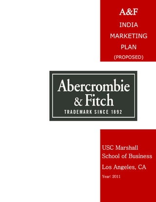 A&F
INDIA
MARKETING
PLAN
(PROPOSED)
USC Marshall
School of Business
Los Angeles, CA
Year: 2011
 