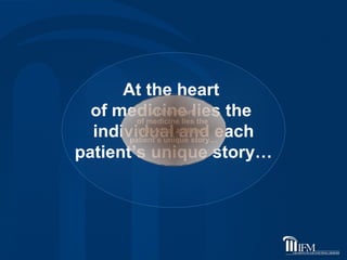 At the heart  of medicine lies the  individual and each patient’s unique story… At the heart  of medicine lies the  individual and each patient’s unique story… 