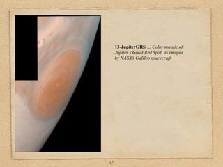 13-JupiterGRS … Color mosaic of
     Jupiter’s Great Red Spot, as imaged
     by NASA’s Galileo spacecraft.




47
 