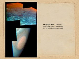 14-JupiterGRS … Jupiter’s
     stratospheric haze, as imaged
     by NASA’s Galileo spacecraft.




48
 