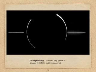 18-JupiterRings…Jupiter’s ring system as
imaged by NASA’s Galileo spacecraft.


                   52
 