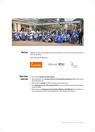 Com treballem MEMÒRIA ESTIMIA 2015 16 - 17
Treballar en xarxa amb aquells que són excel·lents en el seu camp ens permet oferir el
millor de nosaltres.
Xarxa d’Escoles Sistèmiques
•	 Ens hem fet membres de Som Energia.
•	 Hem dinamitzat una activitat el Dia de la Discapacitat mitjançant l’art al Districte de
Sarrià Sant Gervasi.
•	 Hem posat una parada de DVD amb l’objectiu de captar fons.
•	 Hem participat a la fira d’Economia Social que ha muntat l’Ajuntament de Barcelona
durant el Nadal.
•	 Hem iniciat una col·laboració amb el Centre d’Higiene i Salut Mental de Les Corts per a
un nou projecte en el marc de la Salut mental i els trastorns de conducta.
Xarxes
Què més
hem fet
 