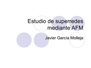 Estudio de superredes
        mediante AFM
      Javier García Molleja
 