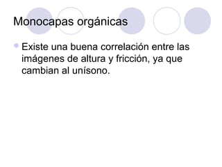 Monocapas orgánicas
 Existe
       una buena correlación entre las
 imágenes de altura y fricción, ya que
 cambian al unísono.
 