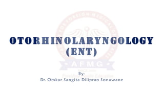 otorhin olaryngology
(ent)
By-
Dr. Omkar Sangita Diliprao Sonawane
 