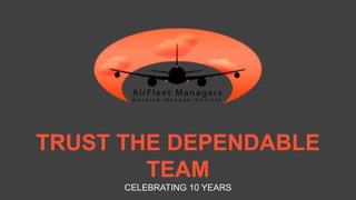 TRUST THE DEPENDABLE
TEAM
CELEBRATING 10 YEARS
 
