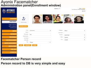 Ayonix Facematcher
業ץ`
Ayonix Facematcher
Administration panel(Enrollment window)
Facematcher Person record
Person record to DB is very simple and easy
 
