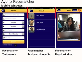 Ayonix Facematcher
Mobile Windows
Facematcher
Text search
Facematcher
Text search results
Facematcher
Match window
 