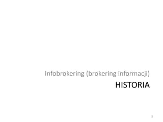 HISTORIA
Infobrokering (brokering informacji)
11
 