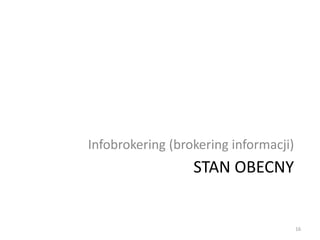 STAN OBECNY
Infobrokering (brokering informacji)
16
 