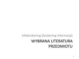 WYBRANA LITERATURA
PRZEDMIOTU
Infobrokering (brokering informacji)
27
 