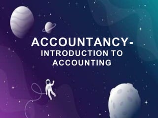 ACCOUNTANCY-
INTRODUCTION TO
ACCOUNTING
 