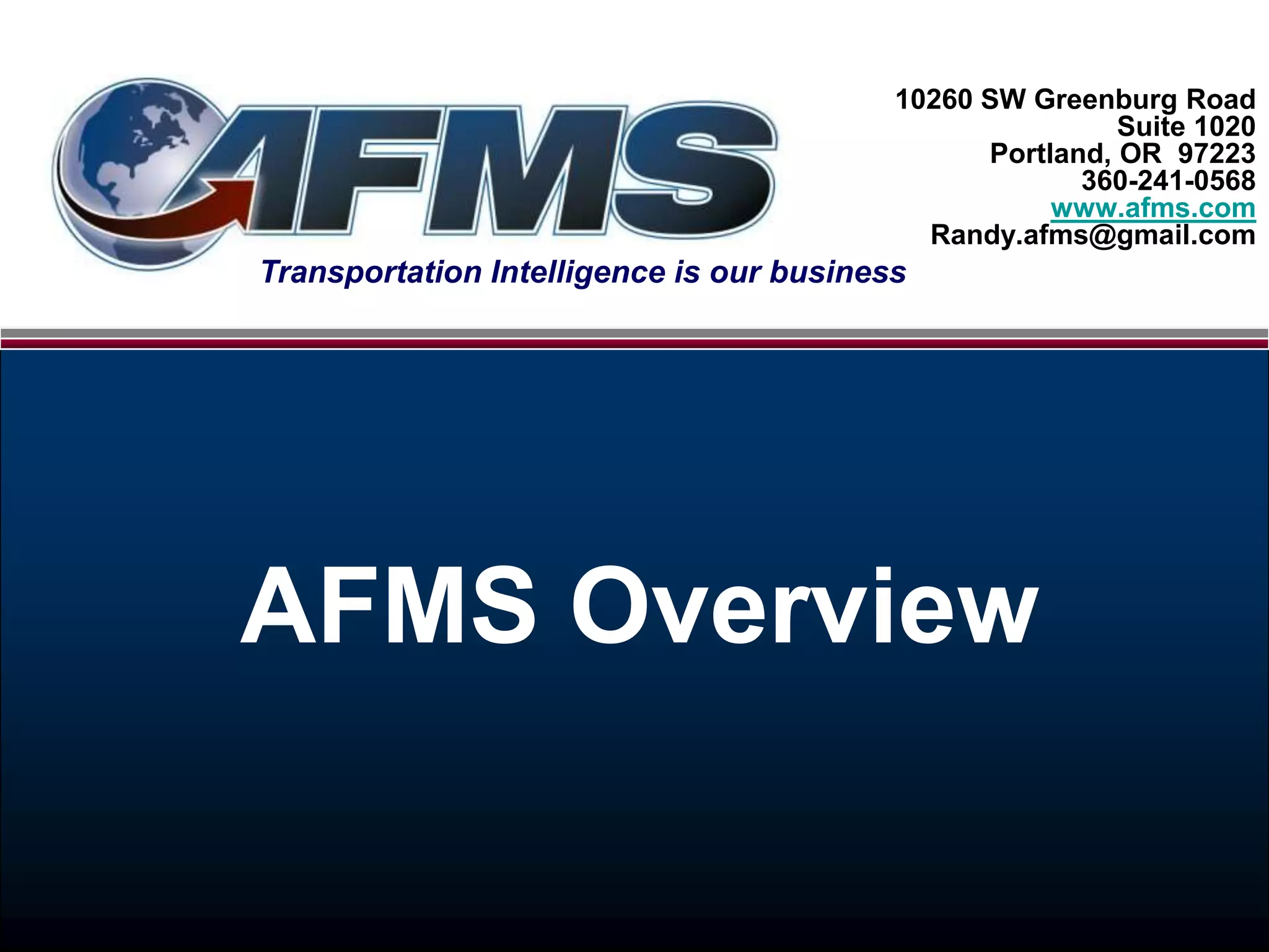 10260 SW Greenburg RoadSuite 1020Portland, OR 97223360-241-0568www.afms.comRandy.afms@gmail.comTransportation Intelligence is our businessAFMS Overview