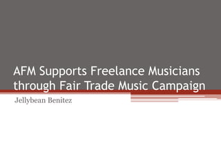 AFM Supports Freelance Musicians
through Fair Trade Music Campaign
Jellybean Benitez
 