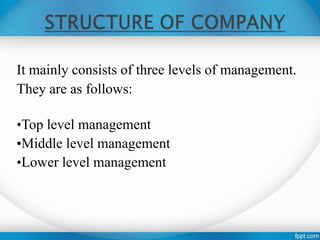 It mainly consists of three levels of management.
They are as follows:
•Top level management
•Middle level management
•Lower level management
 