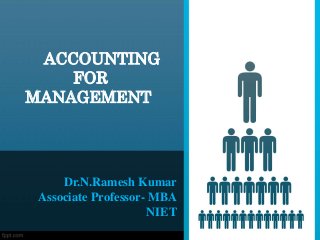ACCOUNTING
FOR
MANAGEMENT
Dr.N.Ramesh Kumar
Associate Professor- MBA
NIET
 