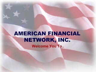 AMERICAN FINANCIAL NETWORK, INC. Welcome You To.. 