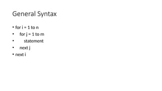 General Syntax
• for i = 1 to n
• for j = 1 to m
• statement
• next j
• next i
 