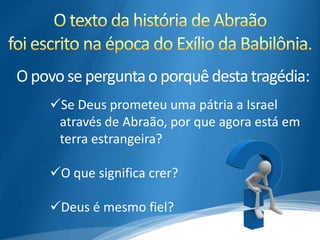 O povo se pergunta o porquê desta tragédia:
    Se Deus prometeu uma pátria a Israel
     através de Abraão, por que agora está em
     terra estrangeira?

    O que significa crer?

    Deus é mesmo fiel?
 
