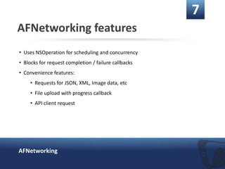7
AFNetworking features
• Uses NSOperation for scheduling and concurrency
• Blocks for request completion / failure callba...