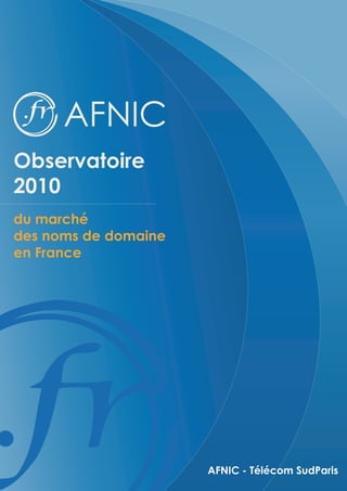 Observatoire
2010
du marché
des noms de domaine
en France




                      AFNIC - Télécom SudParis
 