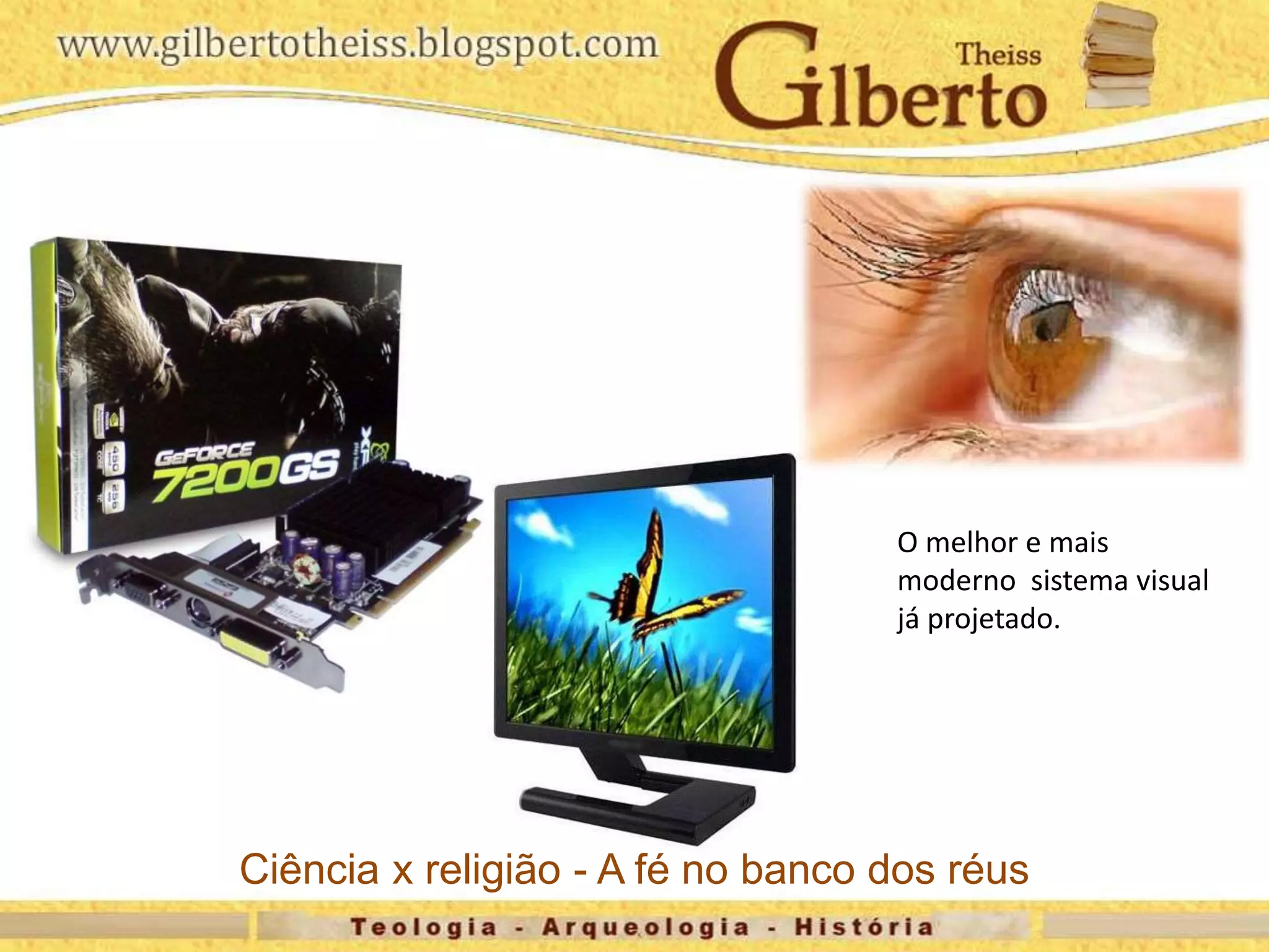 Ciência x religião - A fé no banco dos réus
O melhor e mais
moderno sistema visual
já projetado.
 