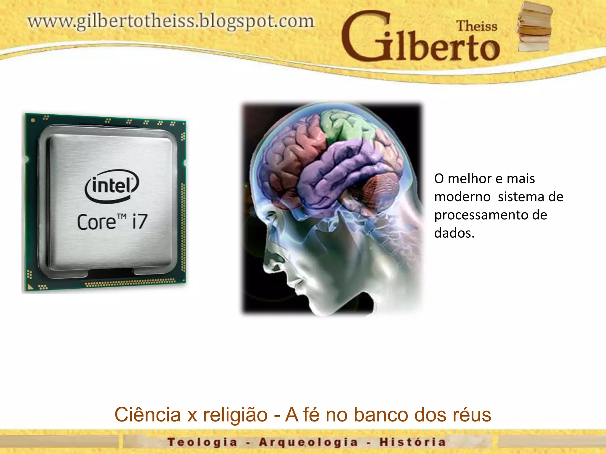 Ciência x religião - A fé no banco dos réus
O melhor e mais
moderno sistema de
processamento de
dados.
 