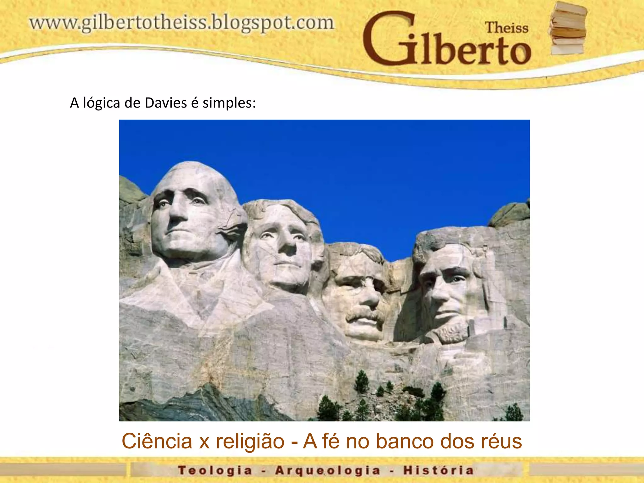 A lógica de Davies é simples:
Ciência x religião - A fé no banco dos réus
 