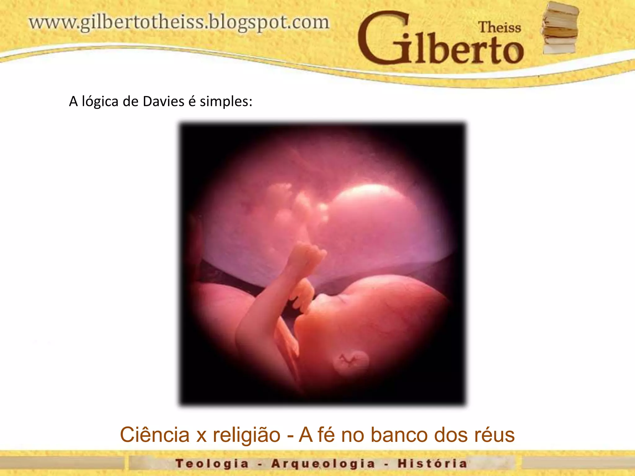 A lógica de Davies é simples:
Ciência x religião - A fé no banco dos réus
 