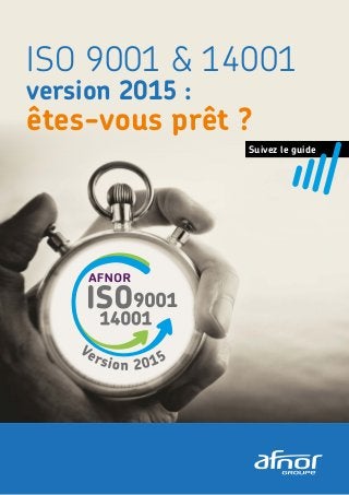 ISO 9001 & 14001
version 2015 :
êtes-vous prêt ?
Suivez le guide
 