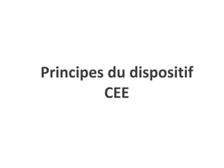 Principes du dispositif
CEE
 
