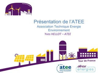 Présentation de l’ATEE
Association Technique Energie
Environnement
Yves HELLOT – ATEE
 
