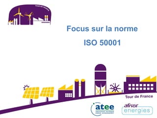 Focus sur la norme
ISO 50001
 
