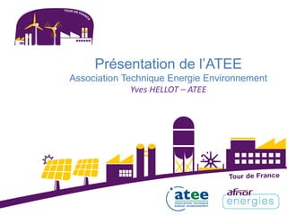 Présentation de l’ATEE
Association Technique Energie Environnement
Yves HELLOT – ATEE
 